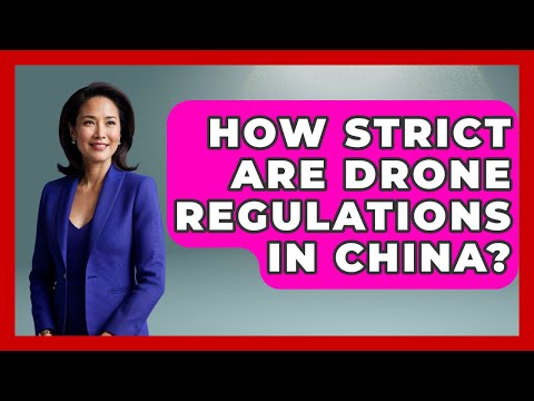 How Strict Are Drone Regulations In China? - China Cultural Expedition