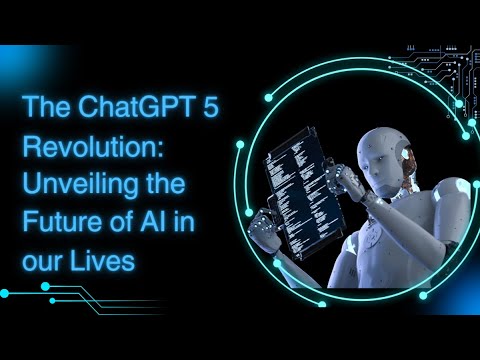 The ChatGPT 5 Revolution: Unveiling the Future of AI in Our Lives